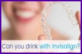 Can you drink water wearing invisalign?